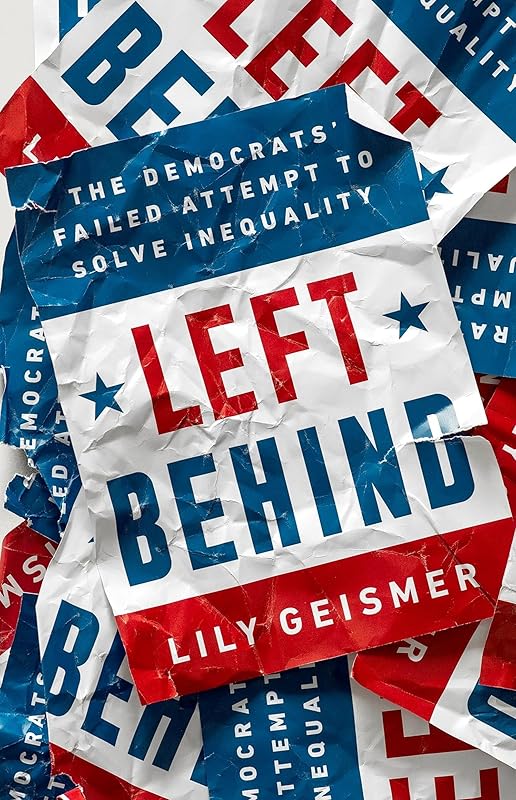 Left Behind: The Democrats' Failed Attempt to Solve Inequality by Lily Geismer