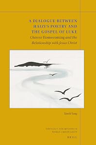 A Dialogue between Haizis Poetry and the Gospel of Luke (Theology and Mission in World Christianity, 9) by Xiaoli Yang