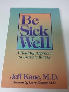 Be Sick Well: A Healthy Approach to Chronic Illness by Jeff Kane