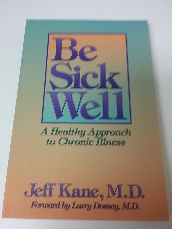 Be Sick Well: A Healthy Approach to Chronic Illness by Jeff Kane