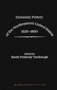 Domestic pottery of the northeastern United States, 1625-1850 (Studies in historical archaeology) by Sarah Peabody Turnbaugh