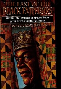 Last of the Black Emperors: The Hollow Comeback of Marion Barry and the New Age of Black Leaders by Jonetta Rose Barras