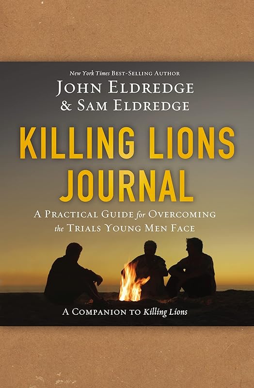 Killing Lions Journal: A Practical Guide for Overcoming the Trials Young Men Face by John Eldredge