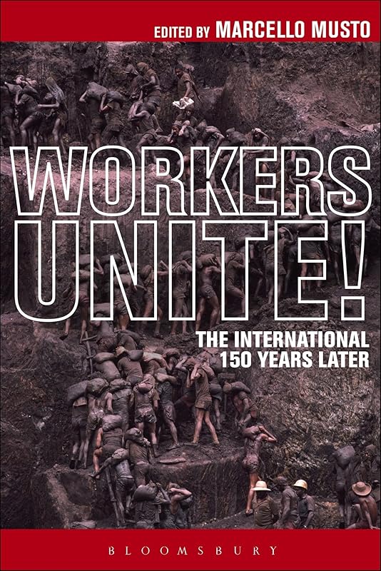 Workers Unite!: The International 150 Years Later by Marcello Musto