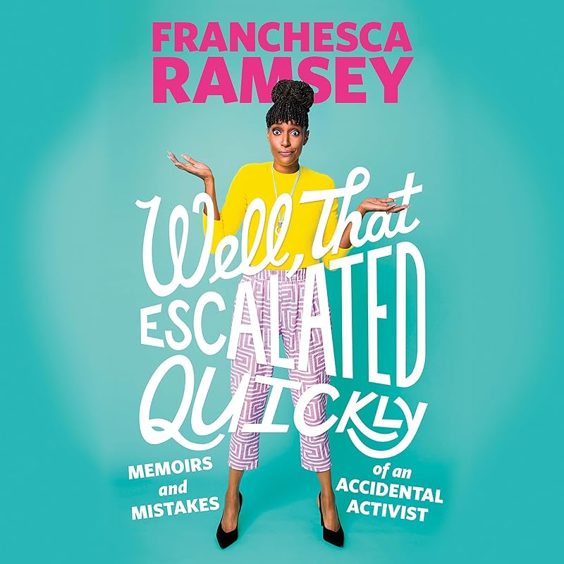 Well, That Escalated Quickly: Memoirs and Mistakes of an Accidental Activist by Franchesca Ramsey