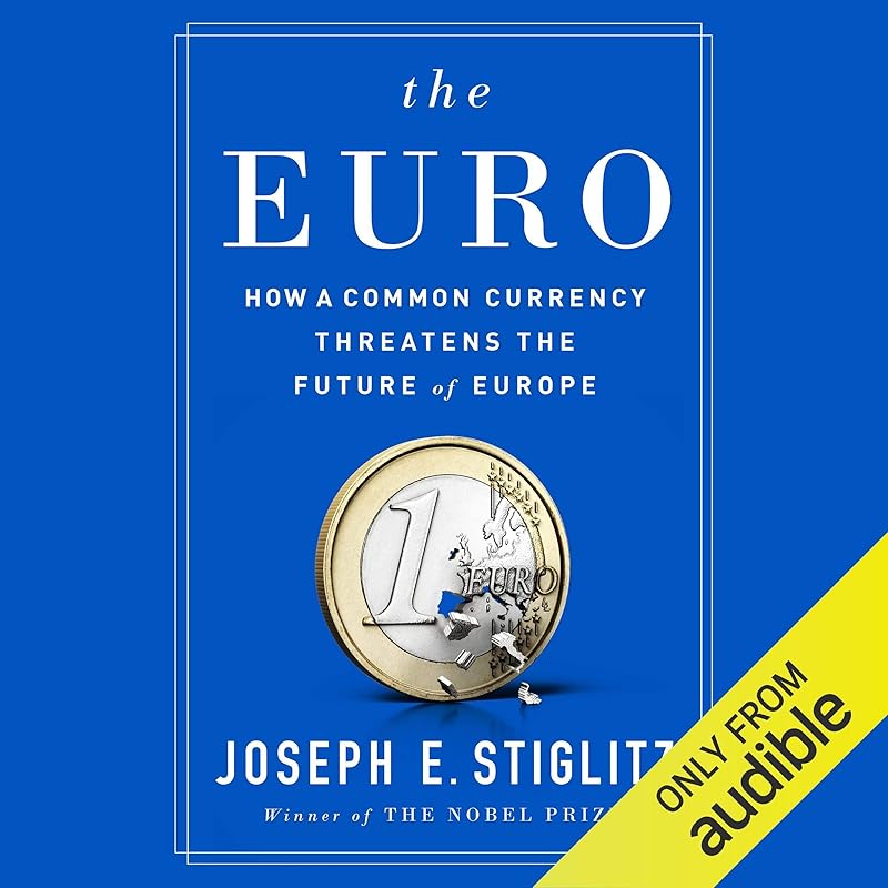 The Euro: How a Common Currency Threatens the Future of Europe by Joseph E. Stiglitz
