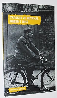 Tragedy at Bethnal Green, 1943: Report on an Inquiry into the Accident at Bethnal Green Tube Station Shelte