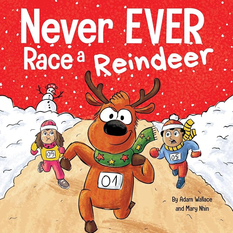 Never EVER Race a Reindeer: A Funny Rhyming, Read Aloud Picture Book by Adam Wallace