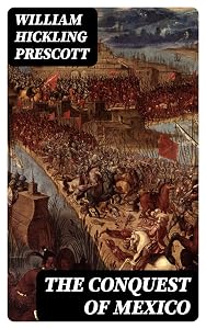 The Conquest of Mexico by William Hickling Prescott