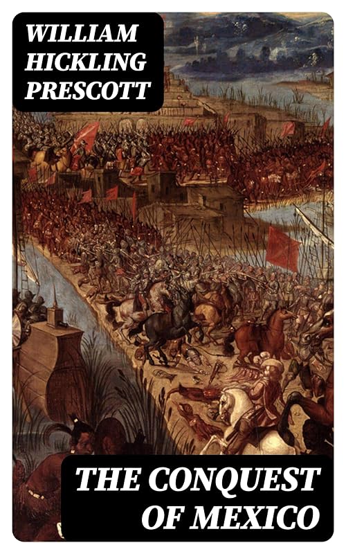 The Conquest of Mexico by William Hickling Prescott