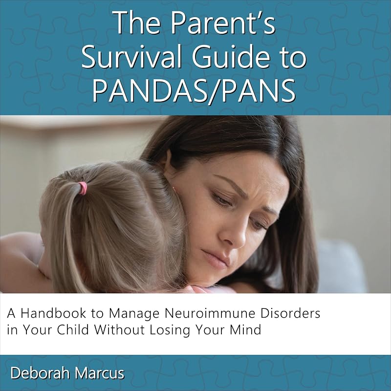 The Parent's Survival Guide to PANDAS/PANS: A Handbook to Manage Neuroimmune Disorders in Your Child Without Losing Your Mind by Deborah Marcus