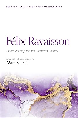 Félix Ravaisson: French Philosophy in the Nineteenth Century (British Society for the History of Philosophy:New Texts in the History of Philosophy)
