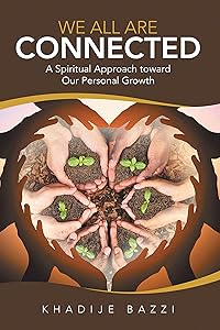 We All Are Connected: A Spiritual Approach Toward Our Personal Growth by Khadije Bazzi
