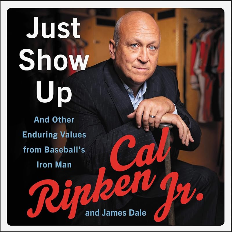 Just Show Up: And Other Enduring Values from Baseball's Iron Man by Cal Ripken Jr.