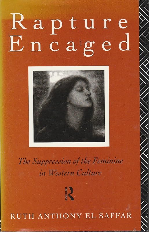 Rapture Encaged - the Suppression of the Feminine in Western Culture by Ruth Anthony El Saffar