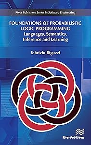 Foundations of Probabilistic Logic Programming: Languages, Semantics, Inference and Learning by Fabrizio Riguzzi
