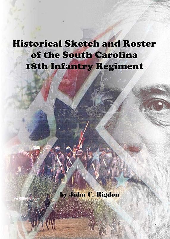 Historical Sketch And Roster Of The South Carolina 18th Infantry Regiment (South Carolina Regimental History Series) by John C. Rigdon