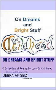 On Dreams and Bright Stuff: A Collection of Poems On Childhood To Love by Debra AF Seiz
