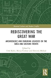 Rediscovering the Great War: Archaeology and Enduring Legacies on the Soča and Eastern Fronts (Material Culture and Modern Conflict) by Uroš Košir