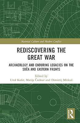Rediscovering the Great War: Archaeology and Enduring Legacies on the Soča and Eastern Fronts (Material Culture and Modern Conflict)