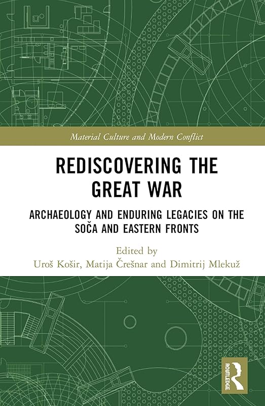 Rediscovering the Great War: Archaeology and Enduring Legacies on the Soča and Eastern Fronts (Material Culture and Modern Conflict) by Uroš Košir