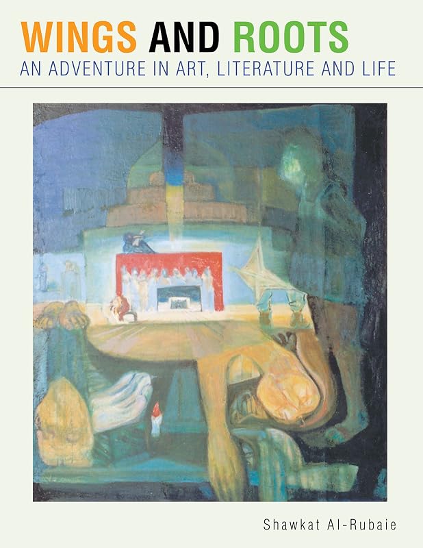Wings and Roots: An Adventure in Art, Literature and Life by Shawkat Al-Rubaie. Al-Rubaie