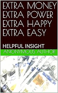 EXTRA MONEY EXTRA POWER EXTRA HAPPY EXTRA EASY: HELPFUL INSIGHT