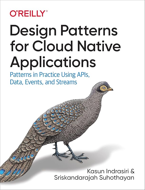 Design Patterns for Cloud Native Applications: Patterns in Practice Using APIs, Data, Events, and Streams by Kasun Indrasiri
