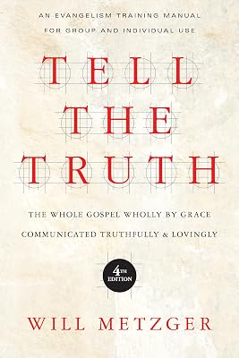 Tell the Truth: The Whole Gospel Wholly by Grace Communicated Truthfully Lovingly