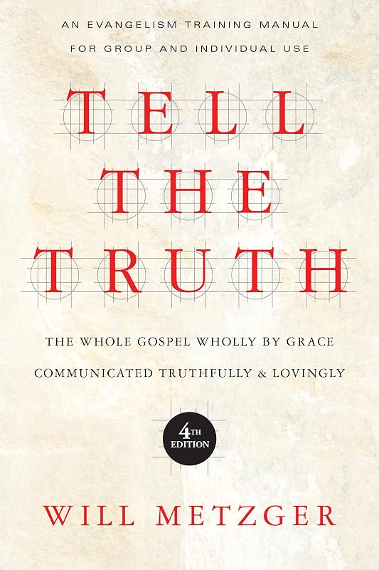 Tell the Truth: The Whole Gospel Wholly by Grace Communicated Truthfully Lovingly by Will Metzger