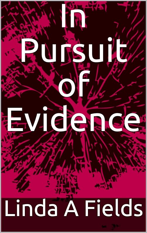 In Pursuit of Evidence by Linda A Fields