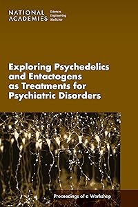 Exploring Psychedelics and Entactogens as Treatments for Psychiatric Disorders: Proceedings of a Workshop