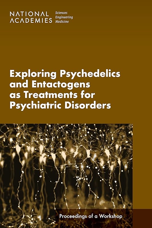 Exploring Psychedelics and Entactogens as Treatments for Psychiatric Disorders: Proceedings of a Workshop by and Medicine National Academies of Sciences, Engineering