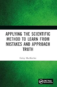 Applying the Scientific Method to Learn from Mistakes and Approach Truth by Finlay MacRitchie