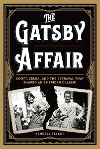 The Gatsby Affair: Scott, Zelda, and the Betrayal that Shaped an American Classic by Kendall Taylor