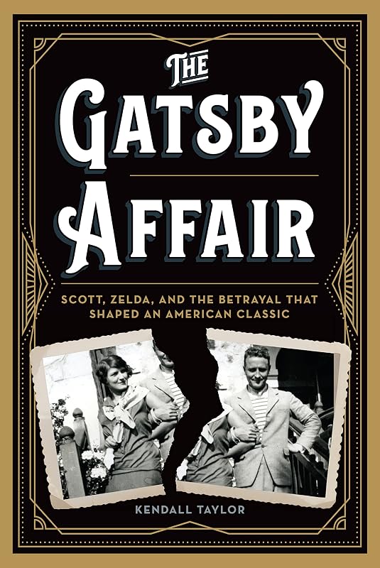 The Gatsby Affair: Scott, Zelda, and the Betrayal that Shaped an American Classic by Kendall Taylor