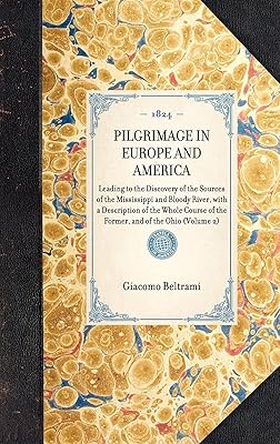 Pilgrimage in Europe and America: Leading to the Discovery of the Sources of the Mississippi and Bloody River, with a Description of the Whole Course ... of the Ohio (Volume 2) (Travel in America)