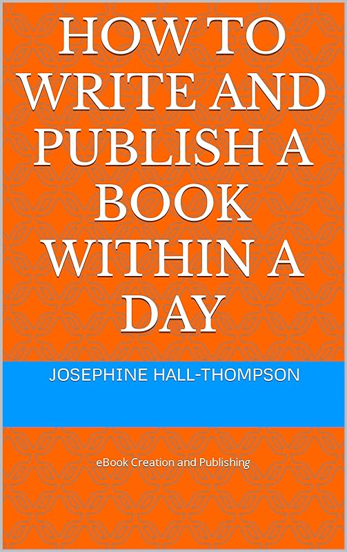 HOW TO WRITE AND PUBLISH A BOOK WITHIN A DAY by JOSEPHINE HALL-THOMPSON