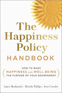 The Happiness Policy Handbook: How to Make Happiness and Well-Being the Purpose of Your Government by Laura Musikanski