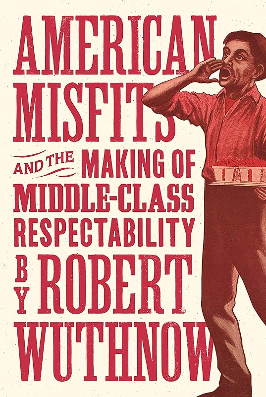American Misfits and the Making of Middle-Class Respectability by Robert Wuthnow