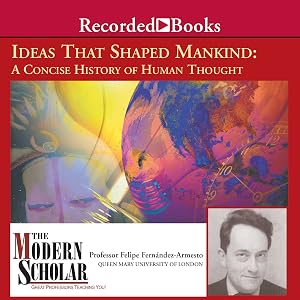 The Modern Scholar: Ideas that Shaped Mankind by Professor Felipe Fernandez-Armesto