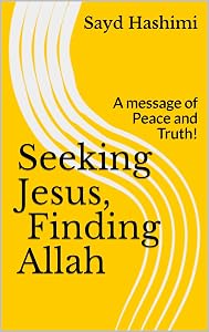 Seeking Jesus, Finding Allah: A message of Peace and Truth! by Sayd Hashimi