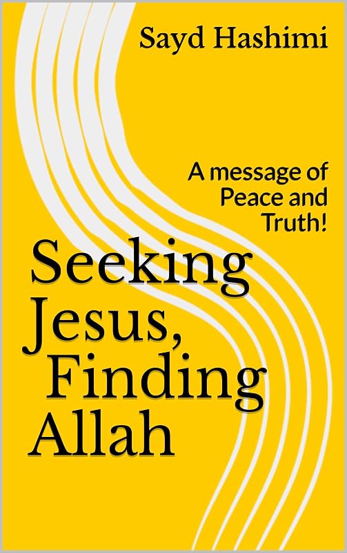 Seeking Jesus, Finding Allah: A message of Peace and Truth! by Sayd Hashimi