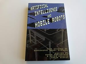 Artificial Intelligence and Mobile Robots: Case Studies of Successful Robot Systems by David Kortenkamp