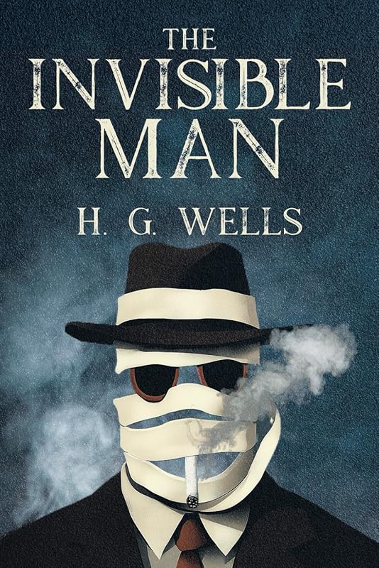 The Invisible Man by H.G. Wells': The Original Fiction Classic - A Journey into Madness, Where the Quest for Power Reveals the Shadows Within by Herbert George Wells