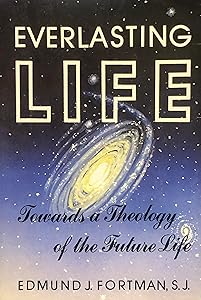 Everlasting Life: Towards a Theology of the Future Life by Edmund J. Fortman