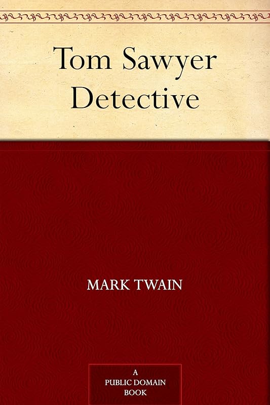 Tom Sawyer Detective (Tom Sawyer & Huckleberry Finn Book 4) by Mark Twain