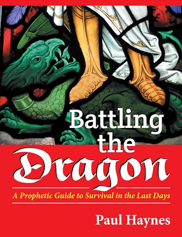 Battling the Dragon: A Prophetic Guide to Survival in the Last Days by Paul Haynes
