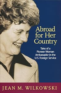 Abroad for Her Country: Tales of a Pioneer Woman Ambassador in the U.S. Foreign Service by Jean M. Wilkowski