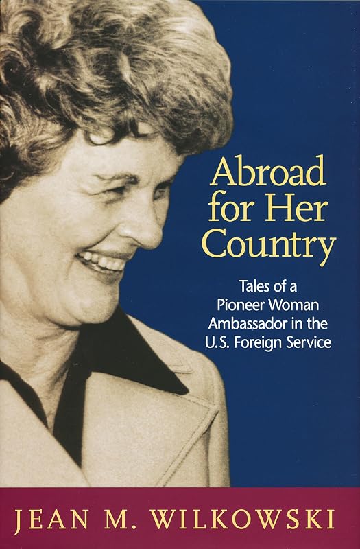 Abroad for Her Country: Tales of a Pioneer Woman Ambassador in the U.S. Foreign Service by Jean M. Wilkowski